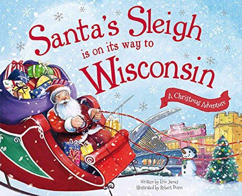 Santa's Sleigh Is on Its Way to Wisconsin (A Christmas Adventure) by Eric James, Robert Dunn, 9781492627555