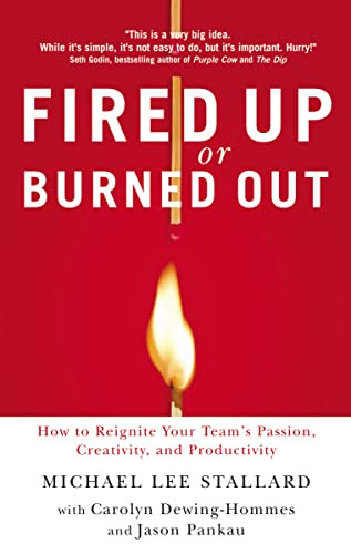 Fired Up or Burned Out (How to Reignite Your Team's Passion, Creativity, and Productivity) by Michael L. Stallard, 9781595552815