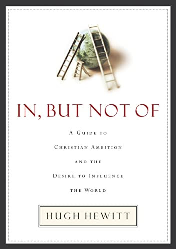 In, But Not Of (A Guide to Christian Ambition) by Hugh Hewitt, 9781595559746