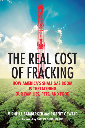The Real Cost of Fracking (How America's Shale Gas Boom Is Threatening Our Families, Pets, and Food) - 9780807081419 by Michelle Bamberger, Robert Oswald, Sandra Steingraber, 9780807081419