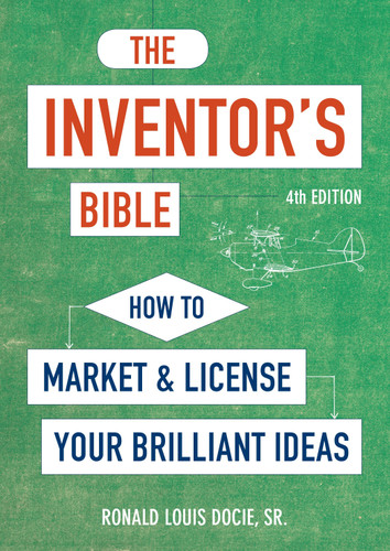 The Inventor's Bible, Fourth Edition (How to Market and License Your Brilliant Ideas) by Ronald Louis Docie, Sr., 9781607749271