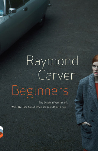 Beginners (The Original Version of What We Talk About When We Talk About Love) by Raymond Carver, 9780307947925