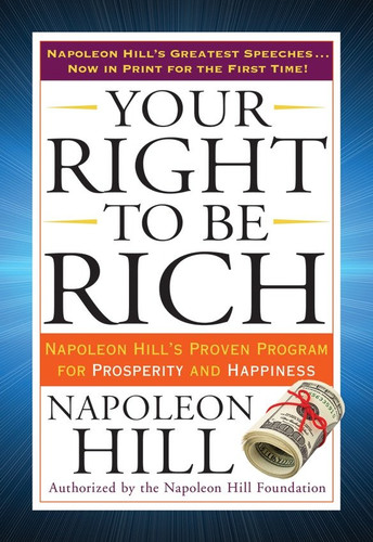 Your Right to Be Rich (Napoleon Hill's Proven Program for Prosperity and Happiness) by Napoleon Hill, 9780399173219