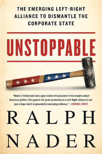 Unstoppable (The Emerging Left-Right Alliance to Dismantle the Corporate State) - 9781568585253 by Ralph Nader, 9781568585253
