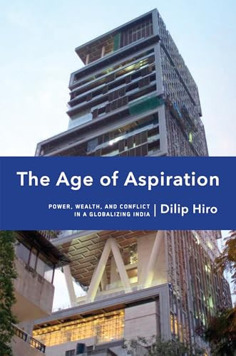 The Age of Aspiration (Power, Wealth, and Conflict in Globalizing India) by Dilip Hiro, 9781620971307