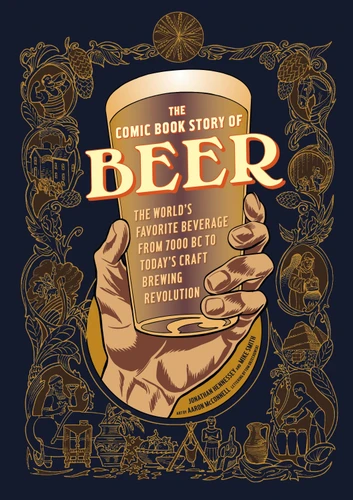 The Comic Book Story of Beer (The World's Favorite Beverage from 7000 BC to Today's Craft Brewing Revolution) by Jonathan Hennessey, Mike Smith, Aaron McConnell, Aaron McConnell, 9781607746355