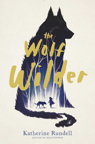 The Wolf Wilder by Katherine Rundell, 9781481419420