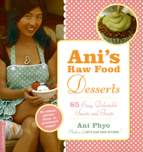 Ani's Raw Food Desserts (85 Easy, Delectable Sweets and Treats) by Ani Phyo, 9780738213064