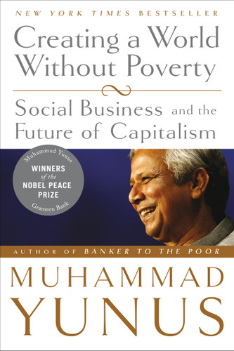 Creating a World Without Poverty (Social Business and the Future of Capitalism) by Muhammad Yunus, 9781586486679