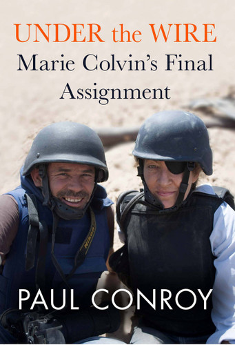 Under the Wire (Marie Colvin's Final Assignment) by Paul Conroy, 9781602862364