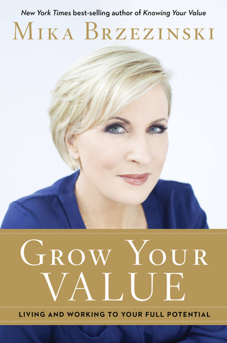 Grow Your Value (Living and Working to Your Full Potential) by Mika Brzezinski, 9781602862685 Grow Your Value (Living and Working to Your Full Potential) by Mika Brzezinski, 9781602862685