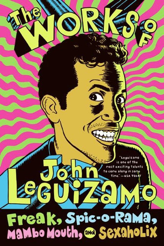 The Works of John Leguizamo (Freak, Spic-o-rama, Mambo Mouth, and Sexaholix) by John Leguizamo, 9780060520700