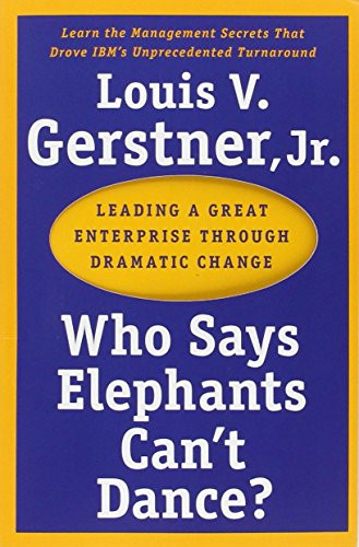 Who Says Elephants Can't Dance? (Leading a Great Enterprise through Dramatic Change) by Louis V. Gerstner, Jr., 9780060523800