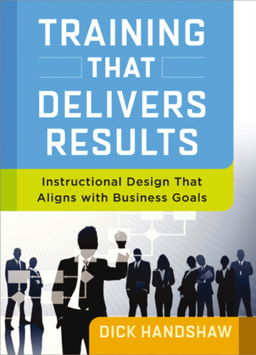 Training That Delivers Results (Instructional Design That Aligns with Business Goals) by Dick Handshaw, 9780814434031