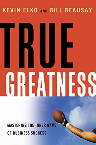 True Greatness (Mastering the Inner Game of Business Success) by Kevin Elko, Kevin Elko, William Beausay, William Beausay, 9780814433386