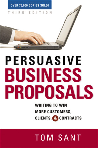 Persuasive Business Proposals (Writing to Win More Customers, Clients, and Contracts) by Tom Sant, 9780814417850