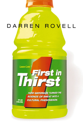 First in Thirst (How Gatorade Turned the Science of Sweat Into a Cultural Phenomenon) by Darren ROVELL, 9780814410950