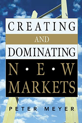 Creating and Dominating New Markets by Peter MEYER, 9780814474587