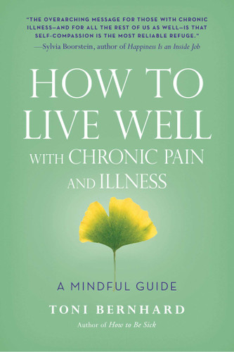 How to Live Well with Chronic Pain and Illness (A Mindful Guide) by Toni Bernhard, 9781614292487