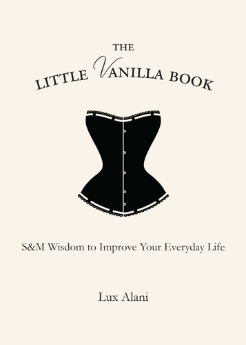 The Little Vanilla Book (S&M Wisdom to Improve Your Everyday Life) by Lux Alani, 9781582705712
