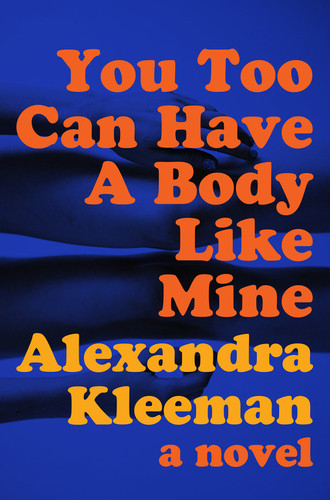 You Too Can Have a Body Like Mine (A Novel) by Alexandra Kleeman, 9780062388674