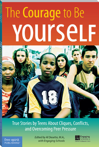The Courage to Be Yourself (True Stories by Teens About Cliques, Conflicts, and Overcoming Peer Pressure) by Al Desetta, 9781575421858