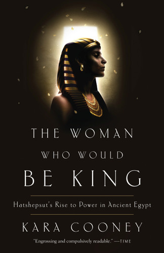 The Woman Who Would Be King (Hatshepsut's Rise to Power in Ancient Egypt) - 9780307956774 by Kara Cooney, 9780307956774