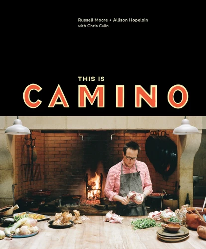 This Is Camino ([A Cookbook]) by Russell Moore, Allison Hopelain, Chris Colin, 9781607747284