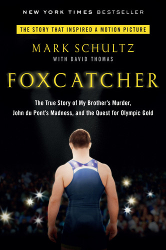 Foxcatcher (The True Story of My Brother's Murder, John du Pont's Madness, and the Quest forOlympic Gold) by Mark Schultz, David Thomas, 9780147516480