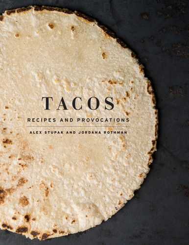 Tacos (Recipes and Provocations: A Cookbook) by Alex Stupak, Jordana Rothman, Evan Sung, 9780553447293