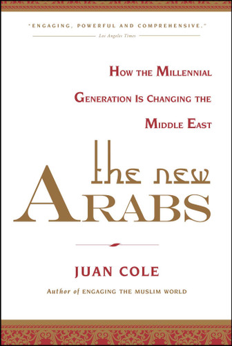 The New Arabs (How the Millennial Generation is Changing the Middle East) by Juan Cole, 9781451690408