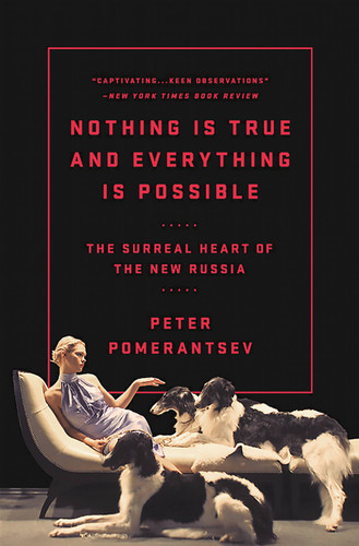 Nothing Is True and Everything Is Possible (The Surreal Heart of the New Russia) by Peter Pomerantsev, 9781610396004