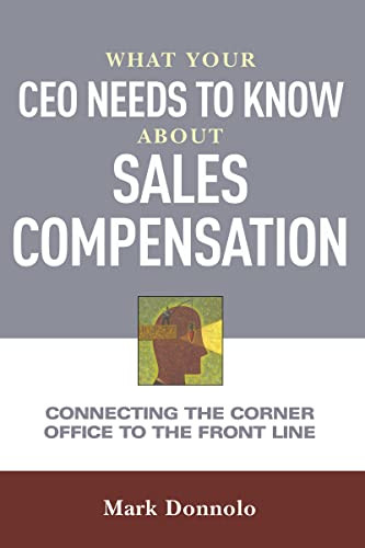 What Your CEO Needs to Know About Sales Compensation (Connecting the Corner Office to the Front Line) by Mark Donnolo, 9780814437551