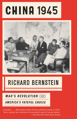 China 1945 (Mao's Revolution and America's Fateful Choice) by Richard Bernstein, 9780307743213