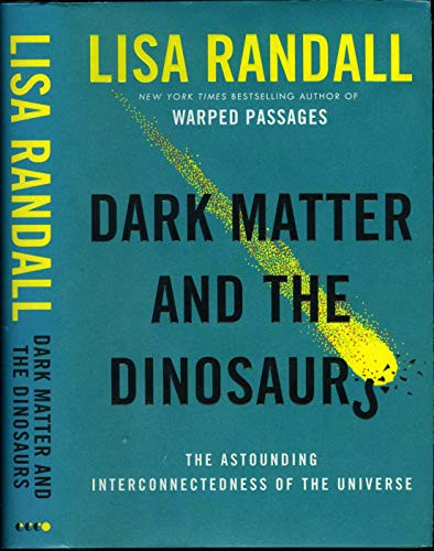 Dark Matter and the Dinosaurs (The Astounding Interconnectedness of the Universe) by Lisa Randall, 9780062328472