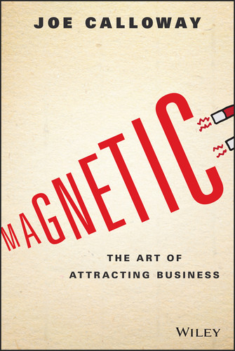 Magnetic (The Art of Attracting Business) by Joe Calloway, 9781119147343