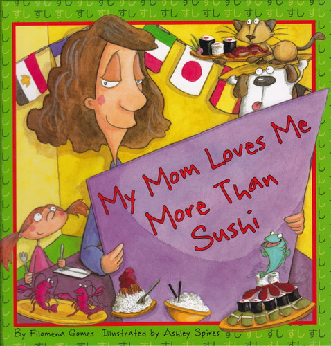 My Mom Loves Me More Than Sushi by Filomena Gomes, Ashley Spires, 9781897187098 My Mom Loves Me More Than Sushi by Filomena Gomes, Ashley Spires, 9781897187098