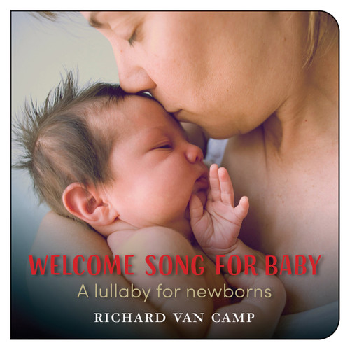 Welcome Song for Baby (A lullaby for newborns) by Richard Van Camp, 9781551436616