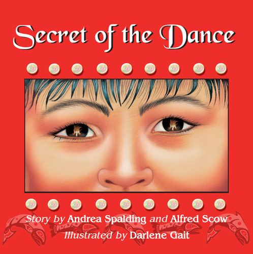 Secret of the Dance by Andrea Spalding, Alfred Scow, Darlene Gait, 9781554691296