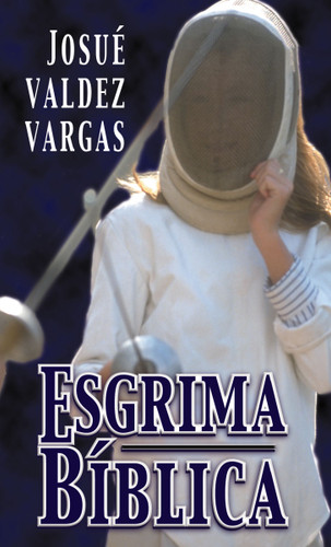 Esgrima bíblica (Spanish Edition) by Josué Valdez Vargas, 9780829704457