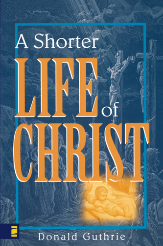 A Shorter Life of Christ by Donald Guthrie, 9780310254416