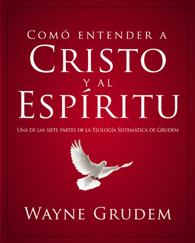 Cómo entender a Cristo y el Espíritu (Una de las siete partes de la teología sistemática de Grudem) (Spanish Edition) by Wayne A. Grudem, 9780829760521