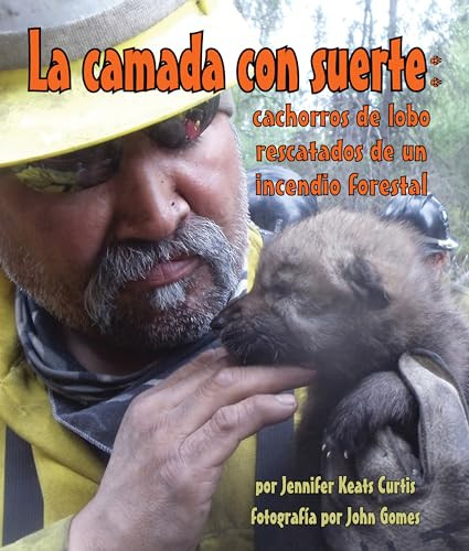 La camada con suerte: cachorros de lobo rescatados de un incendio forestal (Lucky Litter, The: Wolf Pups Rescued from Wildfire) (Spanish Edition) by Jennifer Keats Curtis, John Gomes, 9781628557206