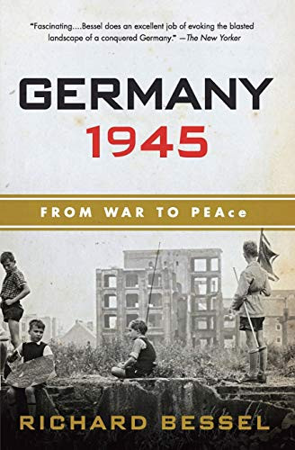 Germany 1945 (From War to Peace) by Richard Bessel, 9780060540371
