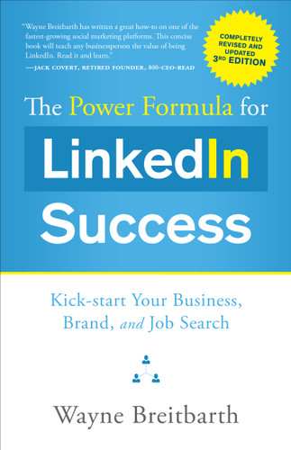 The Power Formula for LinkedIn Success (Third Edition - Completely Revised) (Kick-start Your Business, Brand, and Job Search) by Wayne Breitbarth, 9781626342385