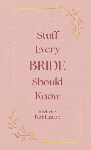 Stuff Every Bride Should Know (Miniature Edition) by Michelle Park Lazette, 9781594748332