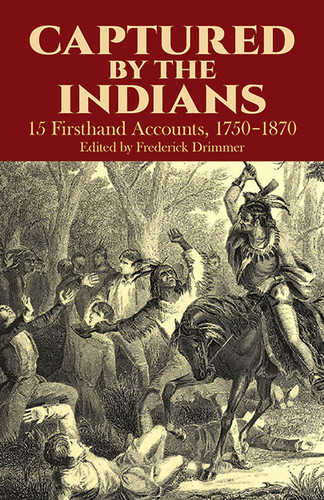 Captured by the Indians (15 Firsthand Accounts, 1750-1870) by Frederick Drimmer, 9780486249018