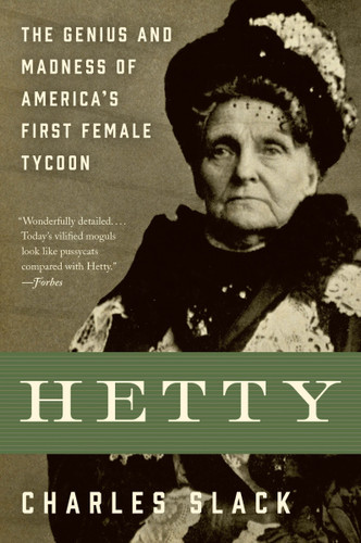 Hetty (The Genius and Madness of America's First Female Tycoon) by Charles Slack, 9780060542573