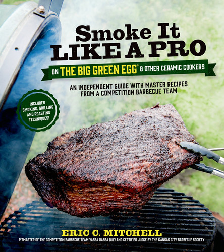 Smoke It Like a Pro on the Big Green Egg & Other Ceramic Cookers by Eric Mitchell, 9781624140983 Smoke It Like a Pro on the Big Green Egg & Other Ceramic Cookers by Eric Mitchell, 9781624140983