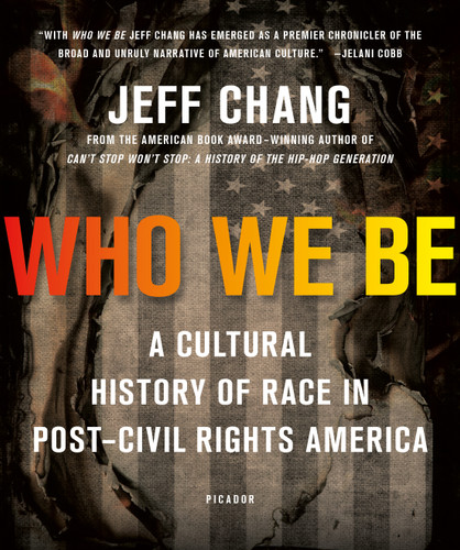 Who We Be (A Cultural History of Race in Post-Civil Rights America) by Jeff Chang, 9781250074898